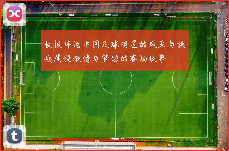 快板评论中国足球明星的风采与挑战展现激情与梦想的赛场故事