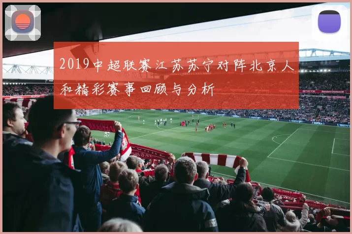 2019中超联赛江苏苏宁对阵北京人和精彩赛事回顾与分析