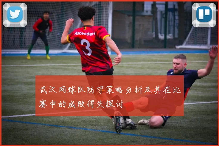 武汉网球队防守策略分析及其在比赛中的成败得失探讨