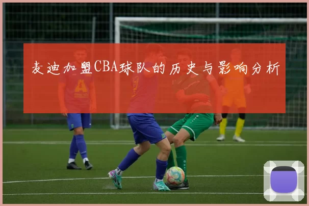 麦迪加盟CBA球队的历史与影响分析
