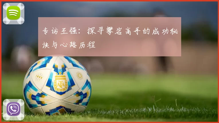 专访王强：探寻攀岩高手的成功秘诀与心路历程