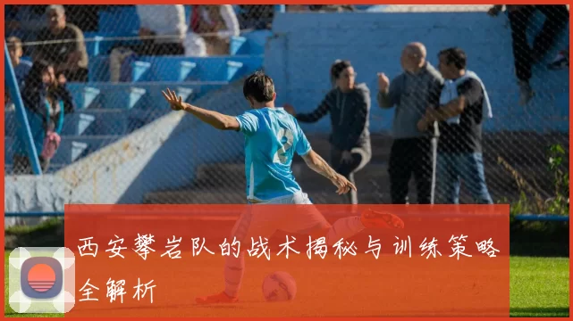 西安攀岩队的战术揭秘与训练策略全解析