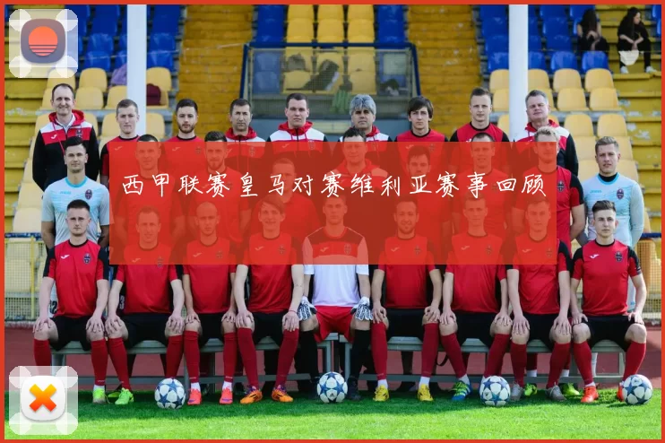 西甲联赛皇马对赛维利亚赛事回顾