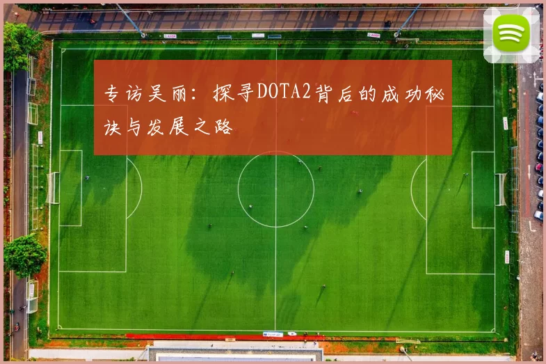 专访吴丽：探寻DOTA2背后的成功秘诀与发展之路