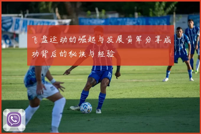 飞盘运动的崛起与发展黄军分享成功背后的秘诀与经验